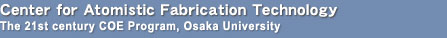 Center for Atomistic Fabrication Technology The 21st Century COE Program
, Osaka University