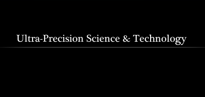 Ultra-Precision Science & Technology